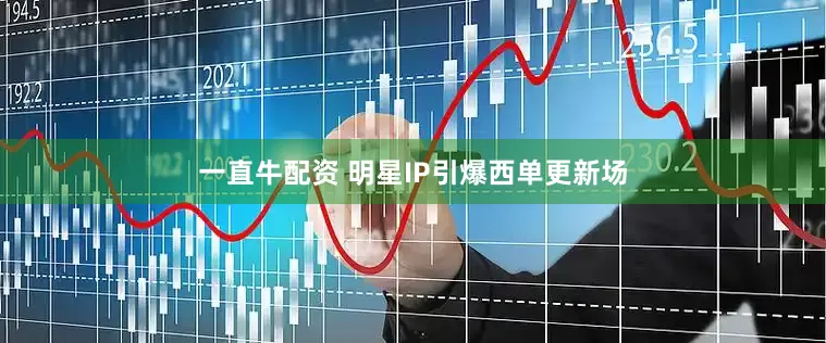 一直牛配资 明星IP引爆西单更新场